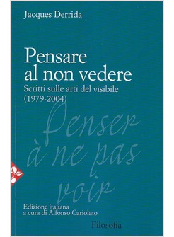 PENSARE AL NON VEDERE. SCRITTI SULLE ARTI DEL VISIBILE (1979-2004)