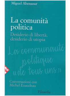 LA COMUNITA' POLITICA. DESIDERIO DI LIBERTA', DESIDERIO DI UTOPIA