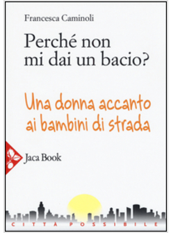 PERCHE' NON MI DAI UN BACIO? UNA DONNA ACCANTO AI BAMBINI DI STRADA