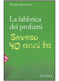 FABBRICA DEI PROFUMI. SEVESO, 40 ANNI FA (LA)