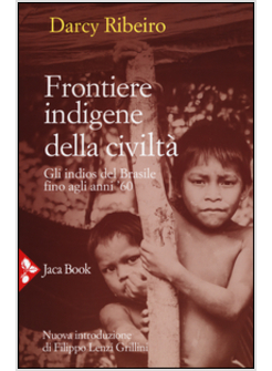 FRONTIERE INDIGENE DELLA CIVILTA'. GLI INDIOS DEL BRASILE FINO AGLI ANNI '60