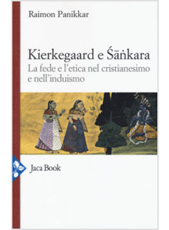 KIERKEGAARD E SANKARA. LA FEDE E L'ETICA NEL CRISTIANESIMO E NELL'INDUISMO