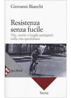 RESISTENZA SENZA FUCILE. VITE, STORIE E LUOGHI PARTIGIANI NELLA VITA QUOTIDIANA