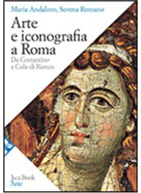 ARTE E ICONOGRAFIA A ROMA. DA COSTANTINO A COLA DI RIENZO