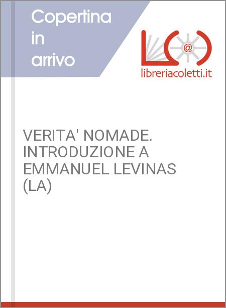 VERITA' NOMADE. INTRODUZIONE A EMMANUEL LEVINAS (LA)
