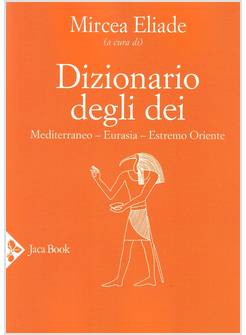 DIZIONARIO DEGLI DEI. MEDITERRANEO, EURASIA, ESTREMO ORIENTE