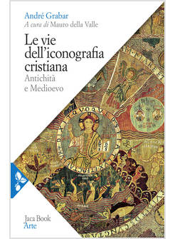 VIE DELL'ICONOGRAFIA CRISTIANA. ANTICHITA' E MEDIOEVO (LE)
