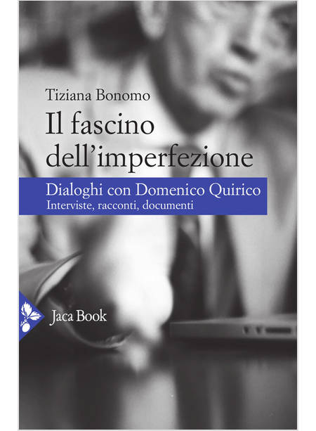 IL FASCINO DELL'IMPERFEZIONE DIALOGHI CON QUIRICO INTERVISTE RACCONTI  DOCUMENTI