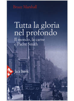 TUTTA LA GLORIA NEL PROFONDO. IL MONDO, LA CARNE E PADRE SMITH