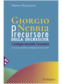 GIORGIO NEBBIA PRECURSORE DELLA DECRESCITA L'ECOLOGIA COMANDA L'ECONOMIA