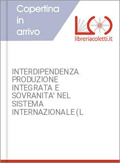 INTERDIPENDENZA. PRODUZIONE INTEGRATA E SOVRANITA' NEL SISTEMA INTERNAZIONALE (L