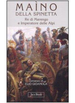 MAINO DELLA SPINETTA. RE DI MARENGO E IMPERATORE DELLE ALPI