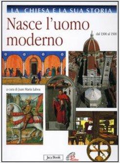 CHIESA E LA SUA STORIA (LA). VOL. 6: NASCE L'UOMO MODERNO. DAL 1300 AL 1500