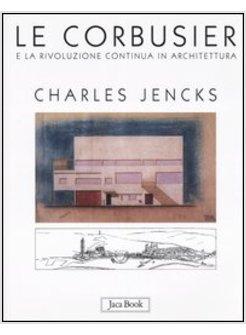 CORBUSIER E LA RIVOLUZIONE CONTINUA IN ARCHITETTURA (LE)