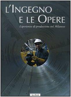 INGEGNO E LE OPERE. ESPERIENZE DI PRODUZIONE NEL MILANESE (L')