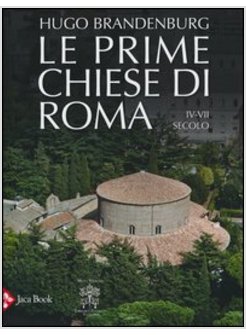 LE PRIME CHIESE DI ROMA. DAL IV AL VII SECOLO 