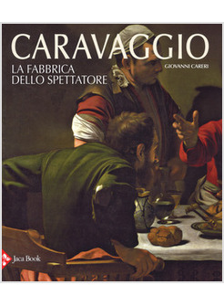 CARAVAGGIO. LA FABBRICA DELLO SPETTATORE