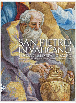 SAN PIETRO IN VATICANO. I MOSAICI E LO SPAZIO SACRO. EDIZ. ILLUSTRATA