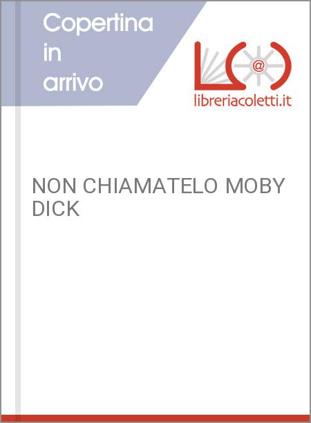 NON CHIAMATELO MOBY DICK