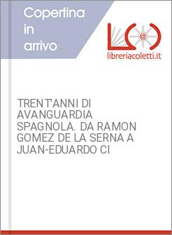 TRENT'ANNI DI AVANGUARDIA SPAGNOLA. DA RAMON GOMEZ DE LA SERNA A JUAN-EDUARDO CI