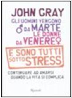UOMINI VENGONO DA MARTE LE DONNE DA VENERE (GLI) E SONO TUTTI SOTTO STRESS