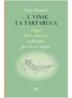 E VINSE LA TARTARUGA ELOGIO DELLA LENTEZZA RALLENTARE PER VIVERE MEGLIO