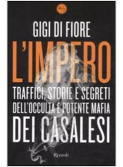 IMPERO TRAFFICI STORIE E SEGRETI DELL'OCCULTA E POTENTE MAFIA DEI CASALESI(L')