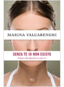 SENZA DI TE IO NON ESISTO DIALOGO SULLA DIPENDENZA AMOROSA