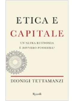 ETICA E CAPITALE UN'ALTRA ECONOMIA E' DAVVERO POSSIBILE ?