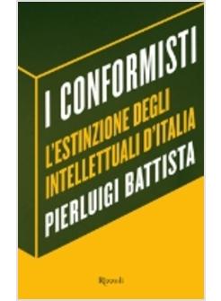 CONFORMISTI (I) L'ESTINZIONE DEGLI INTELLETTUALI D'ITALIA