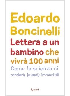 LETTERA A UN BAMBINO CHE VIVRA' 100 ANNI COME LA SCIENZA CI RENDERA' (QUASI) 