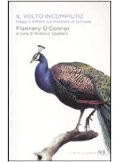 IL VOLTO INCOMPIUTO. SAGGI E LETTERE SUL MESTIERE DI SCRIVERE 