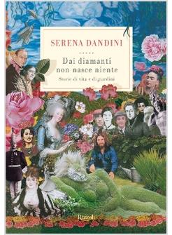 DAI DIAMANTI NON NASCE NIENTE STORIE DI VITA E DI GIARDINI