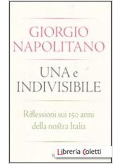 UNA E INDIVISIBILE RIFLESSIONI SUI 150 ANNI DELLA NOSTRA ITALIA