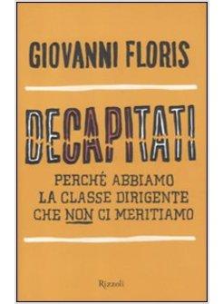 DECAPITATI. PERCHE' ABBIAMO LA CLASSE DIRIGENTE CHE NON CI MERITIAMO 