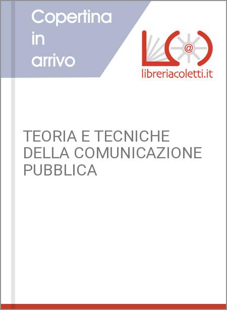 TEORIA E TECNICHE DELLA COMUNICAZIONE PUBBLICA