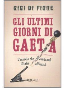 GLI ULTIMI GIORNI DI GAETA. L'ASSEDIO CHE CONDANNO' L'ITALIA ALL'UNITA'