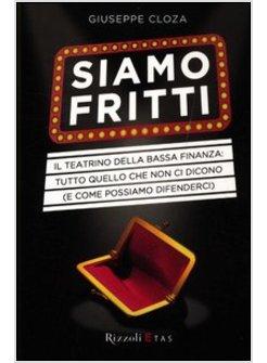 SIAMO FRITTI. IL TEATRINO DELLA BASSA FINANZA: TUTTO QUELLO CHE NON CI DICONO