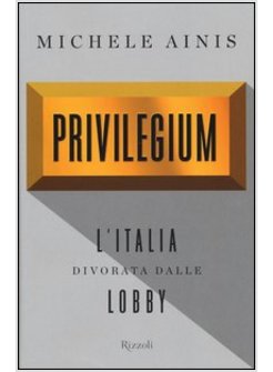 PRIVILEGIUM. L'ITALIA DIVORATA DALLE LOBBY