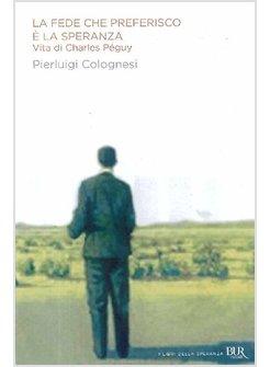 LA FEDE CHE PREFERISCO E' LA SPERANZA. VITA DI CHARLES PEGUY