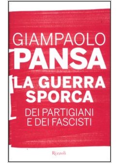 LA GUERRA SPORCA DEI PARTIGIANI E DEI FASCISTI