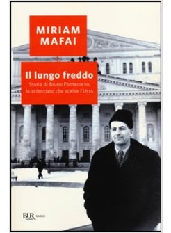 IL LUNGO FREDDO. STORIA DI BRUNO PONTECORVO, LO SCIENZIATO CHE SCELSE L'URSS