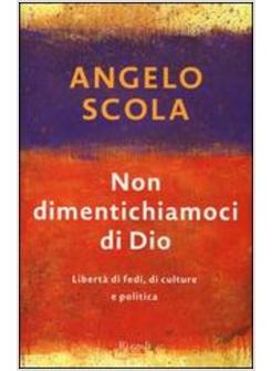 NON DIMENTICHIAMOCI DI DIO. LIBERTA' DI FEDE, DI CULTURA A DI POLITICA