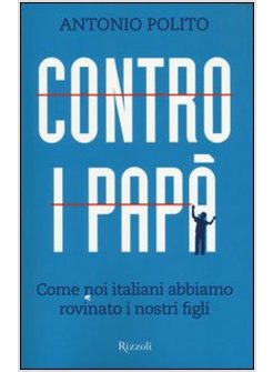 CONTRO I PAPA'. COME NOI ITALIANI ABBIAMO ROVINATO I NOSTRI FIGLI