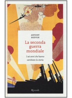LA SECONDA GUERRA MONDIALE. I SEI ANNI CHE HANNO CAMBIATO LA STORIA