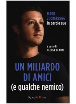 UN MILIARDO DI AMICI (E QUALCHE NEMICO). MARK ZUCKERBERG IN PAROLE SUE 