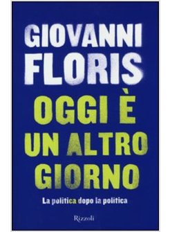 OGGI E' UN ALTRO GIORNO. LA POLITICA DOPO LA POLITICA