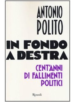 IN FONDO A DESTRA. CENT'ANNI DI FALLIMENTI POLITICI