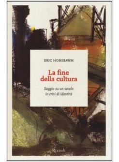 LA FINE DELLA CULTURA. SAGGI SU UN SECOLO IN CRISI D'IDENTITA' 