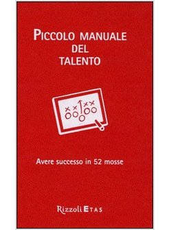 PICCOLO MANUALE DEL TALENTO. AVERE SUCCESSO IN 52 MOSSE